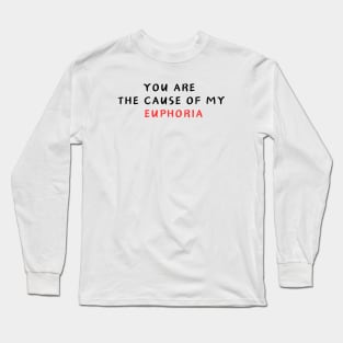 YOU ARE  THE CAUSE OF MY  EUPHORIA Long Sleeve T-Shirt